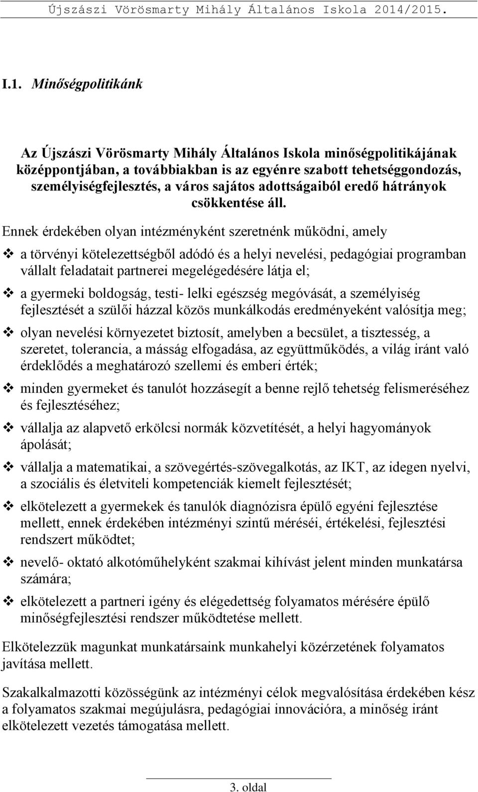 Ennek érdekében olyan intézményként szeretnénk működni, amely a törvényi kötelezettségből adódó és a helyi nevelési, pedagógiai programban vállalt feladatait partnerei megelégedésére látja el; a