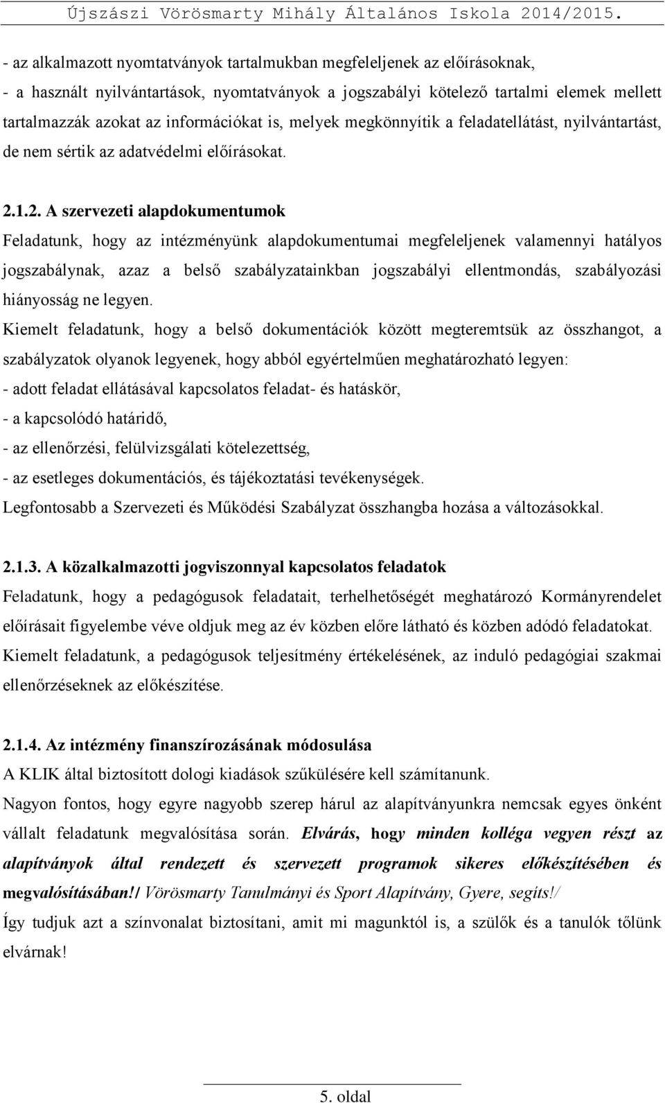 1.2. A szervezeti alapdokumentumok Feladatunk, hogy az intézményünk alapdokumentumai megfeleljenek valamennyi hatályos jogszabálynak, azaz a belső szabályzatainkban jogszabályi ellentmondás,