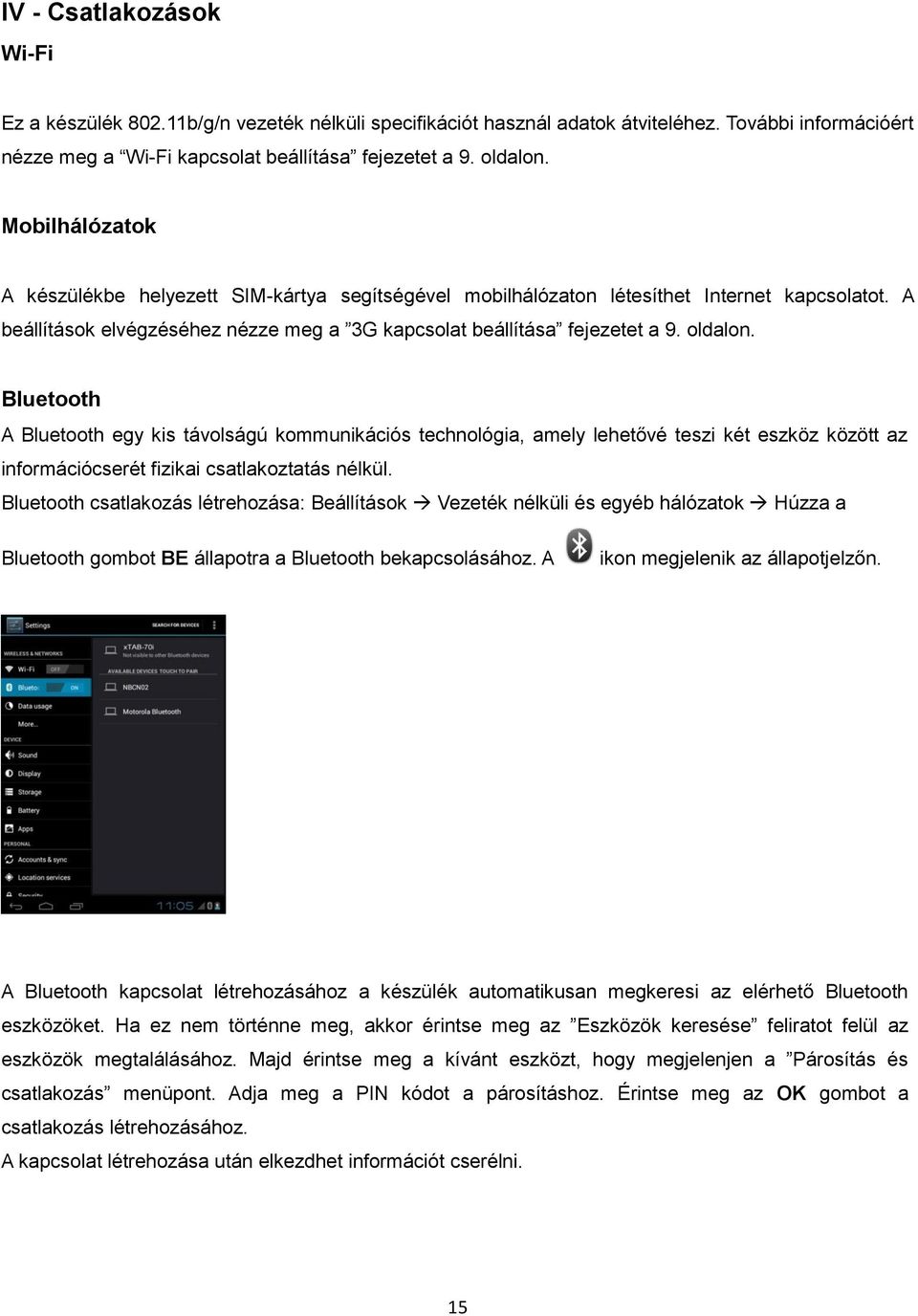 Bluetooth A Bluetooth egy kis távolságú kommunikációs technológia, amely lehetővé teszi két eszköz között az információcserét fizikai csatlakoztatás nélkül.