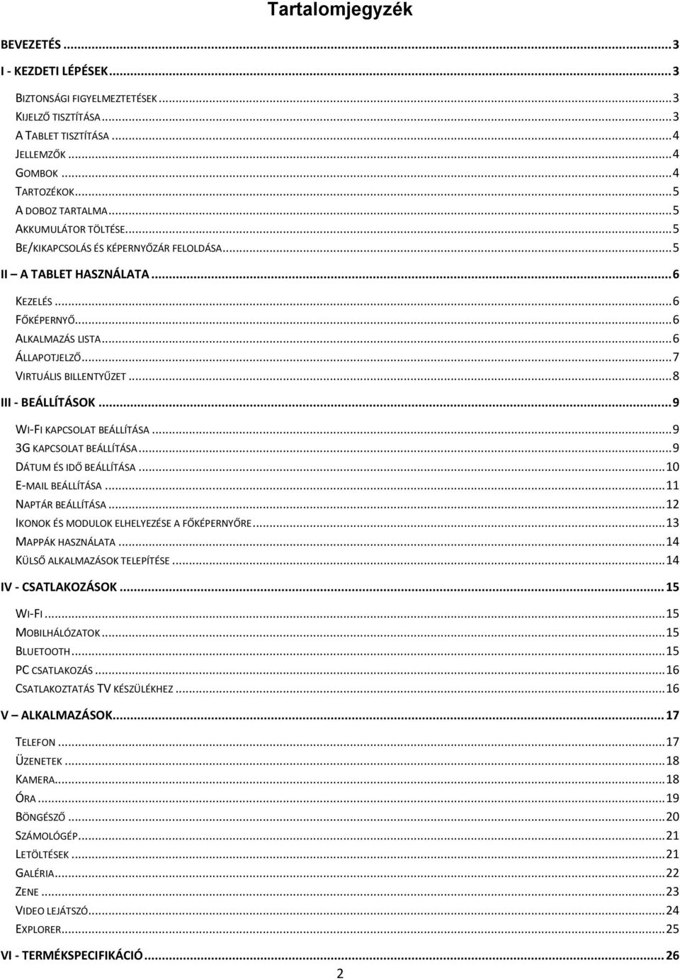 .. 8 III - BEÁLLÍTÁSOK... 9 WI-FI KAPCSOLAT BEÁLLÍTÁSA... 9 3G KAPCSOLAT BEÁLLÍTÁSA... 9 DÁTUM ÉS IDŐ BEÁLLÍTÁSA... 10 E-MAIL BEÁLLÍTÁSA... 11 NAPTÁR BEÁLLÍTÁSA.