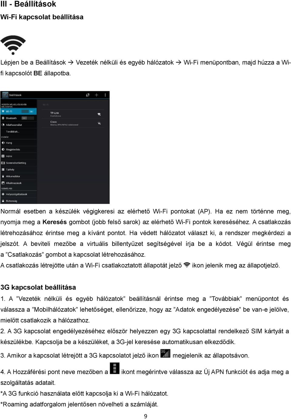 A csatlakozás létrehozásához érintse meg a kívánt pontot. Ha védett hálózatot választ ki, a rendszer megkérdezi a jelszót. A beviteli mezőbe a virtuális billentyűzet segítségével írja be a kódot.