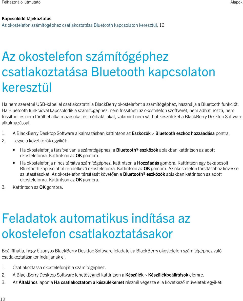 Ha Bluetooth funkcióval kapcsolódik a számítógéphez, nem frissítheti az okostelefon szoftverét, nem adhat hozzá, nem frissíthet és nem törölhet alkalmazásokat és médiafájlokat, valamint nem válthat