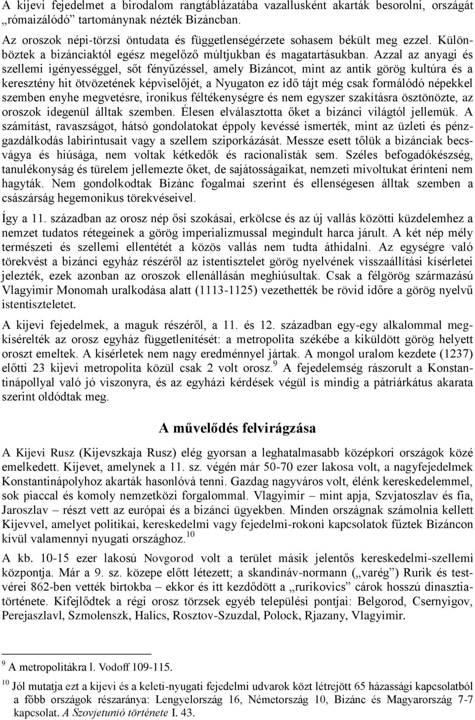 Azzal az anyagi és szellemi igényességgel, sőt fényűzéssel, amely Bizáncot, mint az antik görög kultúra és a keresztény hit ötvözetének képviselőjét, a Nyugaton ez idő tájt még csak formálódó