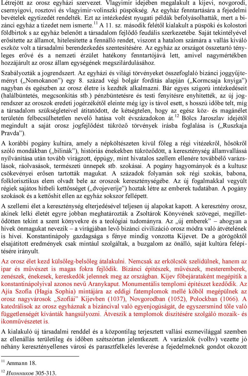 második felétől kialakult a püspöki és kolostori földbirtok s az egyház belenőtt a társadalom fejlődő feudális szerkezetébe.