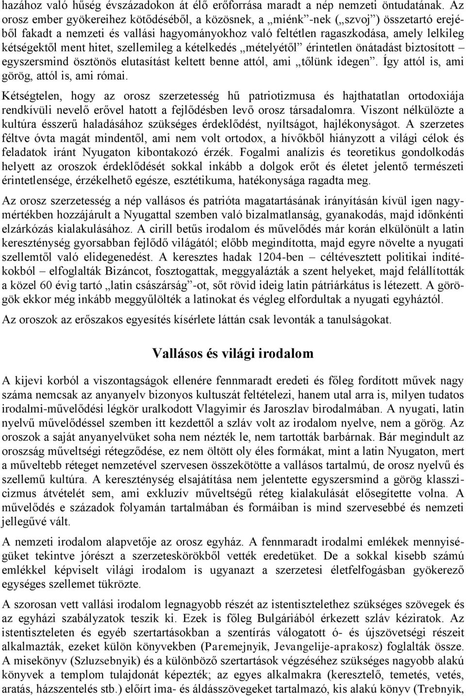 hitet, szellemileg a kételkedés mételyétől érintetlen önátadást biztosított egyszersmind ösztönös elutasítást keltett benne attól, ami tőlünk idegen. Így attól is, ami görög, attól is, ami római.