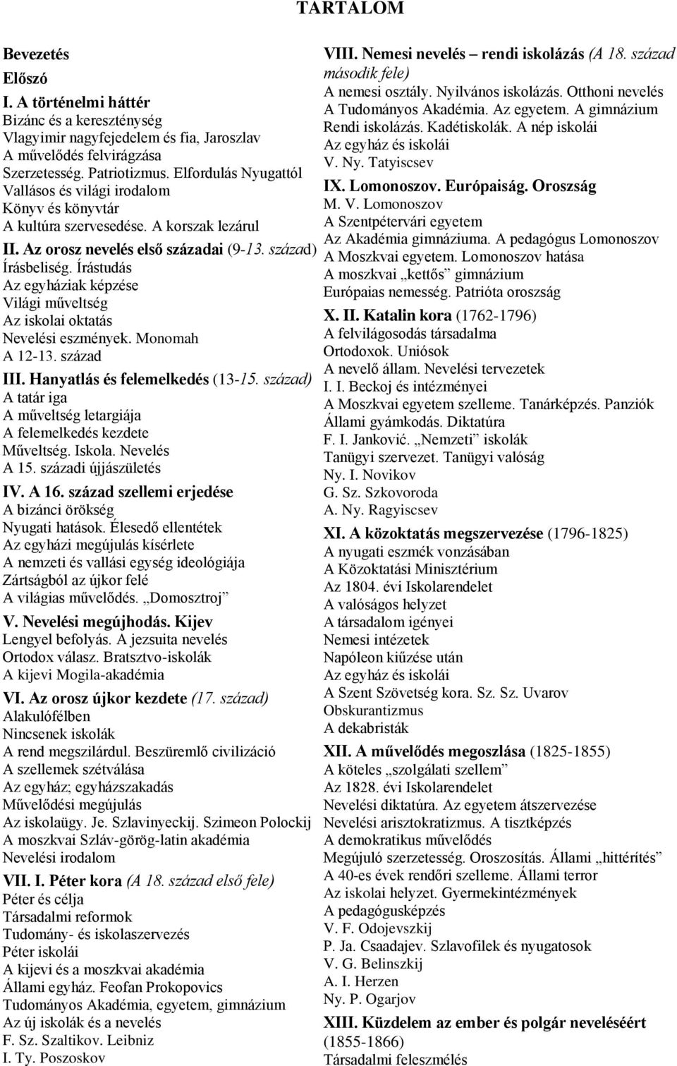 Írástudás Az egyháziak képzése Világi műveltség Az iskolai oktatás Nevelési eszmények. Monomah A 12-13. század III. Hanyatlás és felemelkedés (13-15.