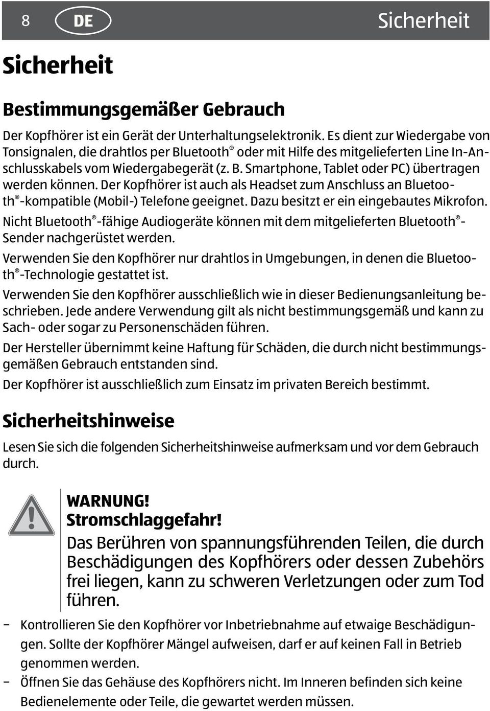 Der Kopfhörer ist auch als Headset zum Anschluss an Bluetooth -kompatible (Mobil-) Telefone geeignet. Dazu besitzt er ein eingebautes Mikrofon.