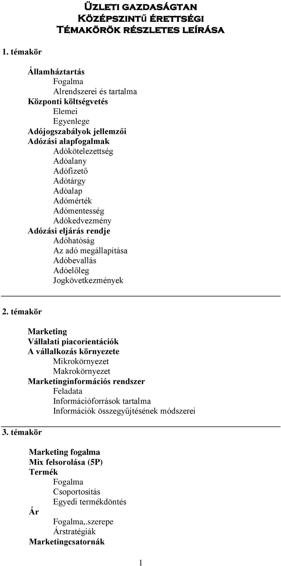 Adóalap Adómérték Adómentesség Adókedvezmény Adózási eljárás rendje Adóhatóság Az adó megállapítása Adóbevallás Adóelőleg Jogkövetkezmények 2. témakör 3.