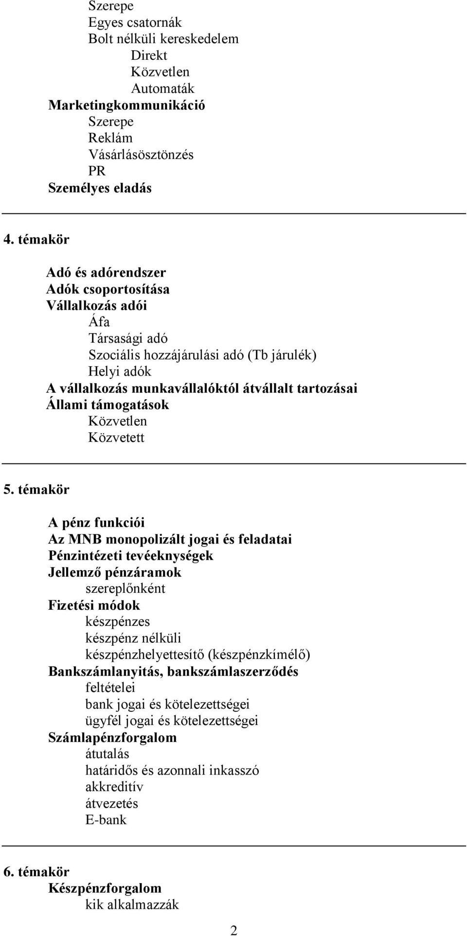 támogatások Közvetlen Közvetett 5. témakör A pénz funkciói Az MNB monopolizált jogai és feladatai Pénzintézeti tevéeknységek Jellemző pénzáramok.