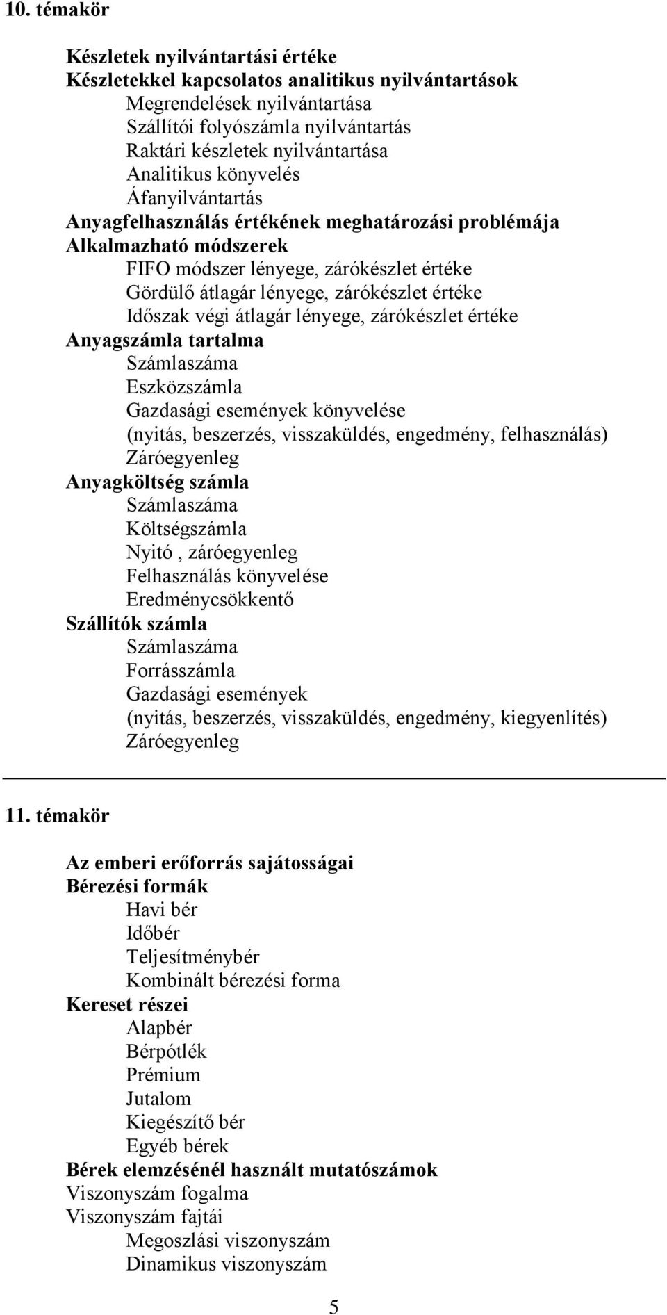 Időszak végi átlagár lényege, zárókészlet értéke Anyagszámla tartalma Számlaszáma Eszközszámla Gazdasági események könyvelése (nyitás, beszerzés, visszaküldés, engedmény, felhasználás) Záróegyenleg