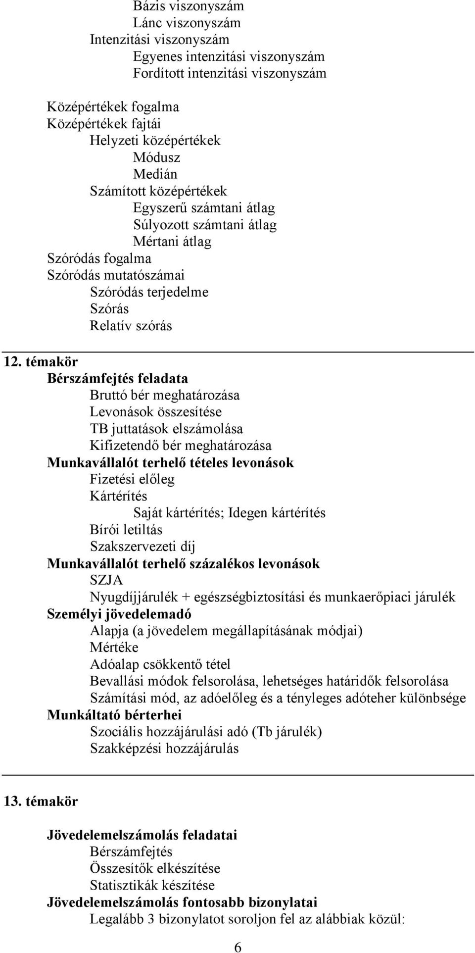 témakör Bérszámfejtés feladata Bruttó bér meghatározása Levonások összesítése TB juttatások elszámolása Kifizetendő bér meghatározása Munkavállalót terhelő tételes levonások Fizetési előleg