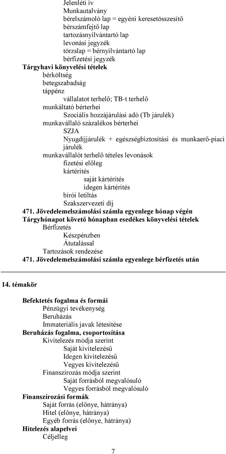 Nyugdíjjárulék + egészségbiztosítási és munkaerő-piaci járulék munkavállalót terhelő tételes levonások fizetési előleg kártérítés saját kártérítés idegen kártérítés bírói letiltás Szakszervezeti díj