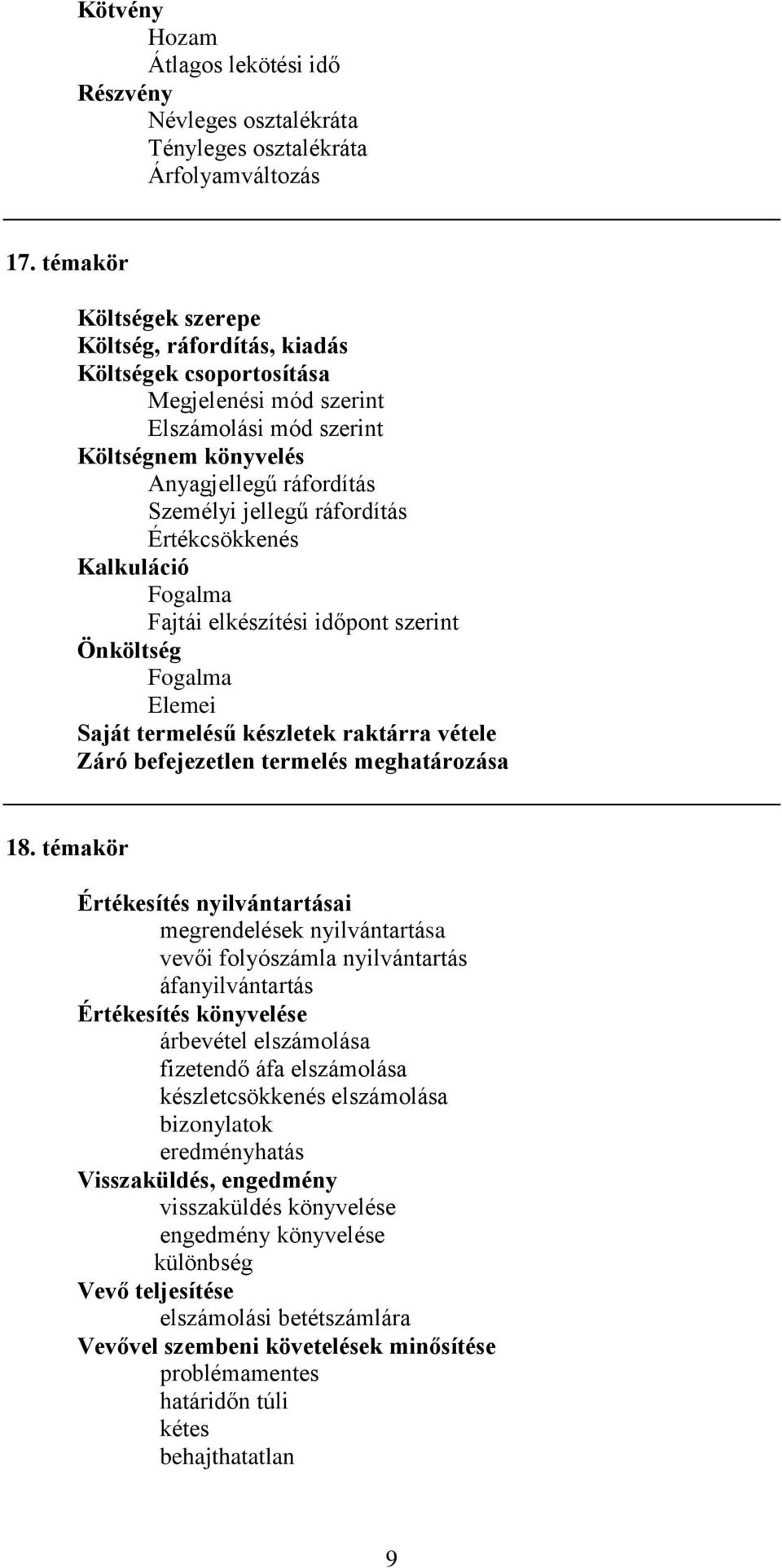 Értékcsökkenés Kalkuláció Fogalma Fajtái elkészítési időpont szerint Önköltség Fogalma Elemei Saját termelésű készletek raktárra vétele Záró befejezetlen termelés meghatározása 18.