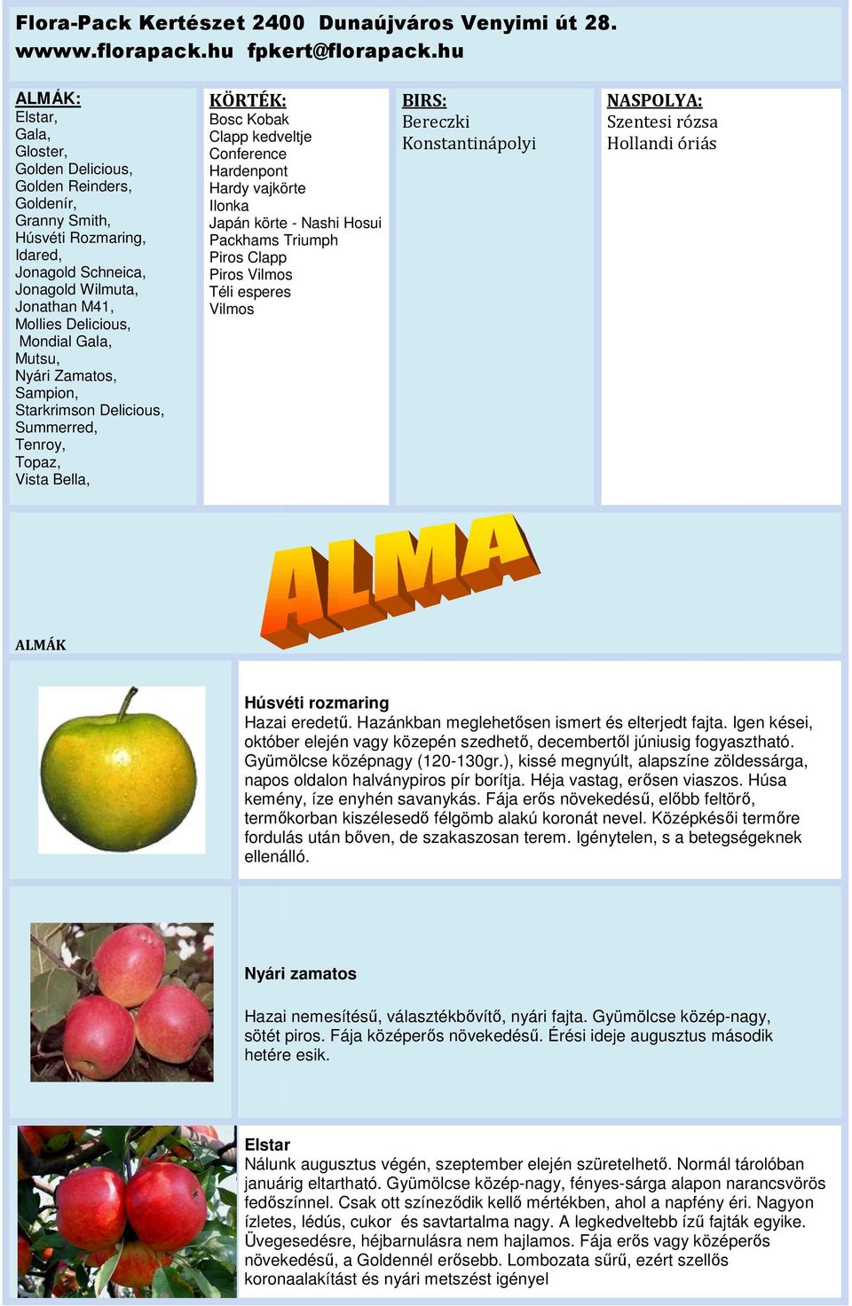 Gala, Mutsu, Nyári Zamatos, Sampion, Starkrimson Delicious, Summerred, Tenroy, Topaz, Vista Bella, KÖRTÉK: Bosc Kobak Clapp kedveltje Conference Hardenpont Hardy vajkörte Ilonka Japán körte - Nashi