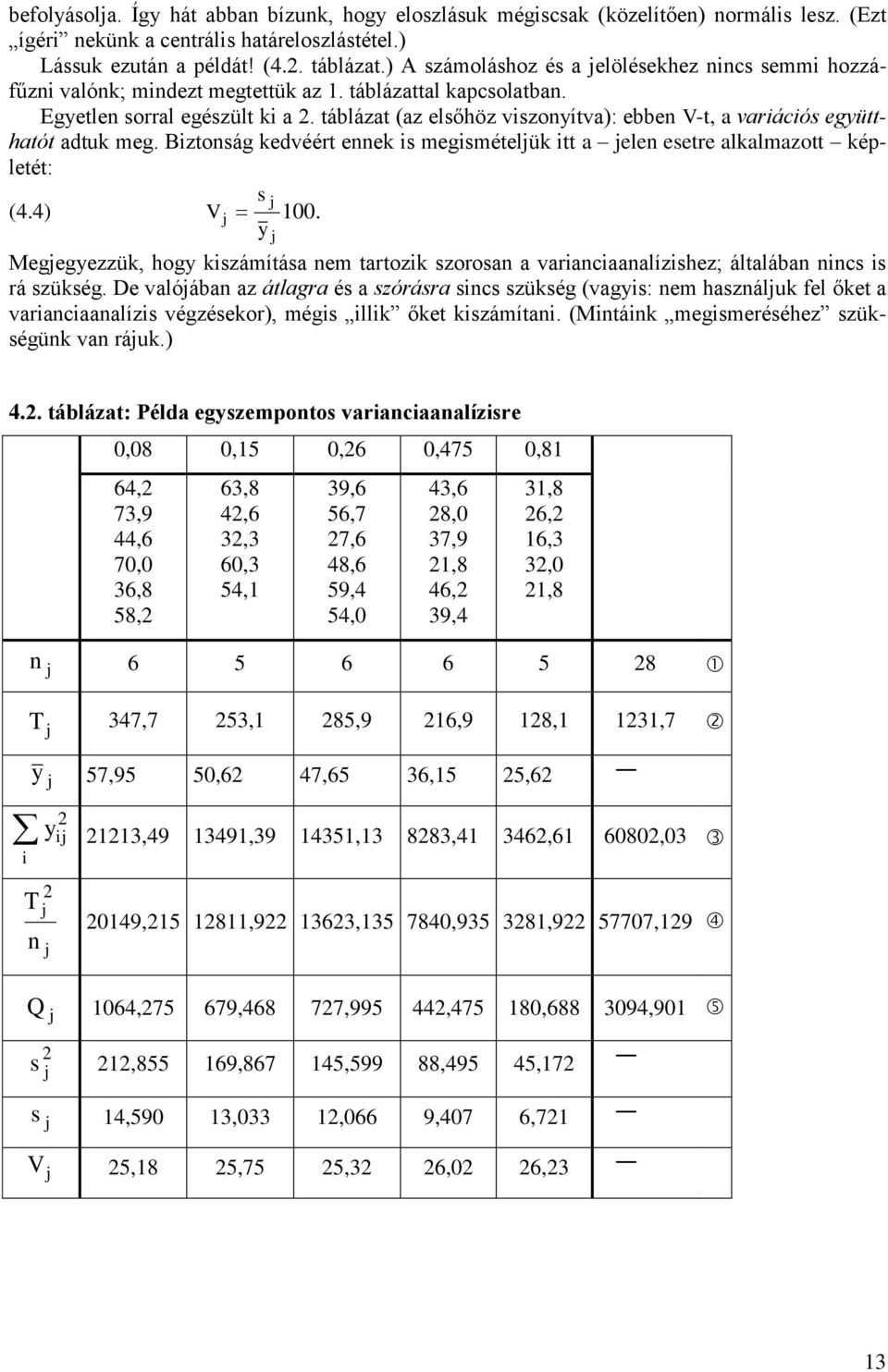 táblázat (az elsőhöz vszoítva): ebbe V-t, a varácós egütthatót adtuk meg. Bztoság kedvéért eek s megsmételük tt a ele esetre alkalmazott képletét: s (4.4) V 00.