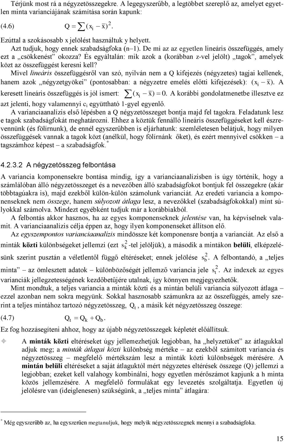 Mvel leárs összefüggésről va szó, lvá em a kfeezés (égzetes) taga kelleek, haem azok égzetgöke (potosabba: a égzetre emelés előtt kfeezések): ( ). A keresett leárs összefüggés s ól smert: ( ) 0.