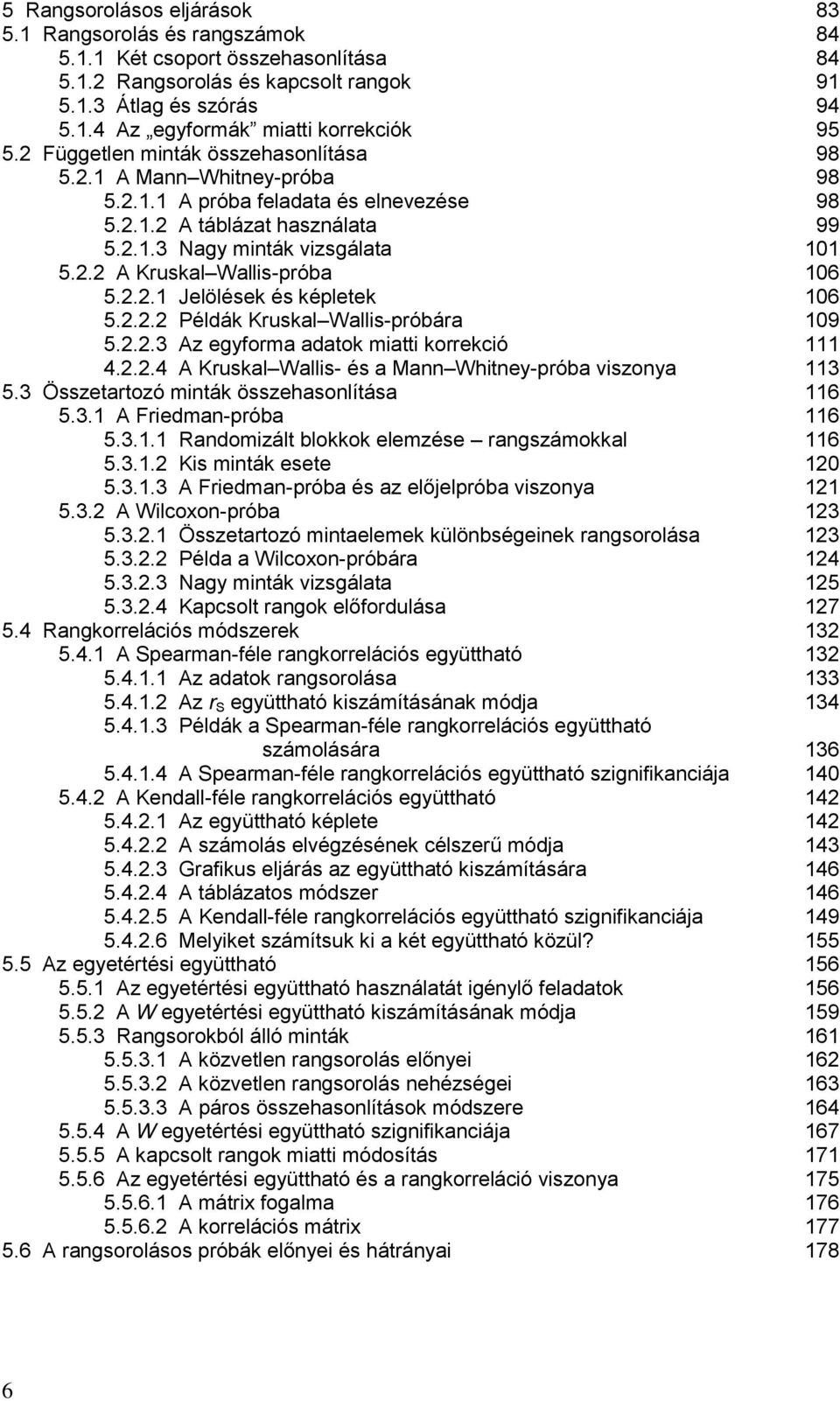 .. Jelölések és képletek 06 5... Példák Kruskal Walls-próbára 09 5...3 Az egforma adatok matt korrekcó 4...4 A Kruskal Walls- és a Ma Whte-próba vszoa 3 5.3 Összetartozó mták összehasolítása 6 5.3. A Fredma-próba 6 5.