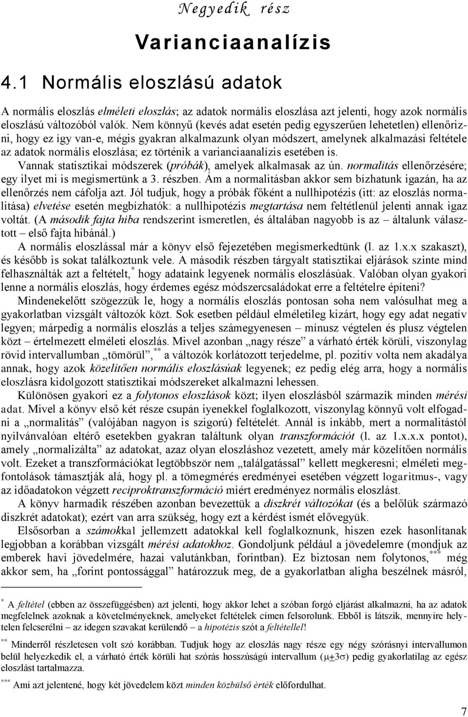 esetébe s. Vaak statsztka módszerek (próbák), amelek alkalmasak az ú. ormaltás elleőrzésére; eg let m s megsmertük a 3. részbe. Ám a ormaltásba akkor sem bízhatuk gazá, ha az elleőrzés em cáfola azt.