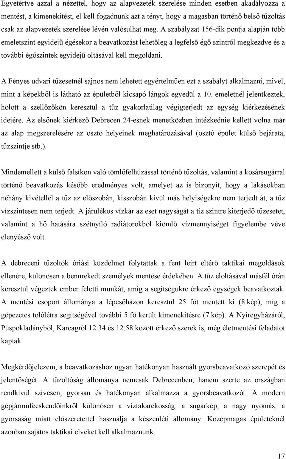 A szabályzat 156-dik pontja alapján több emeletszint egyidejű égésekor a beavatkozást lehetőleg a legfelső égő szintről megkezdve és a további égőszintek egyidejű oltásával kell megoldani.