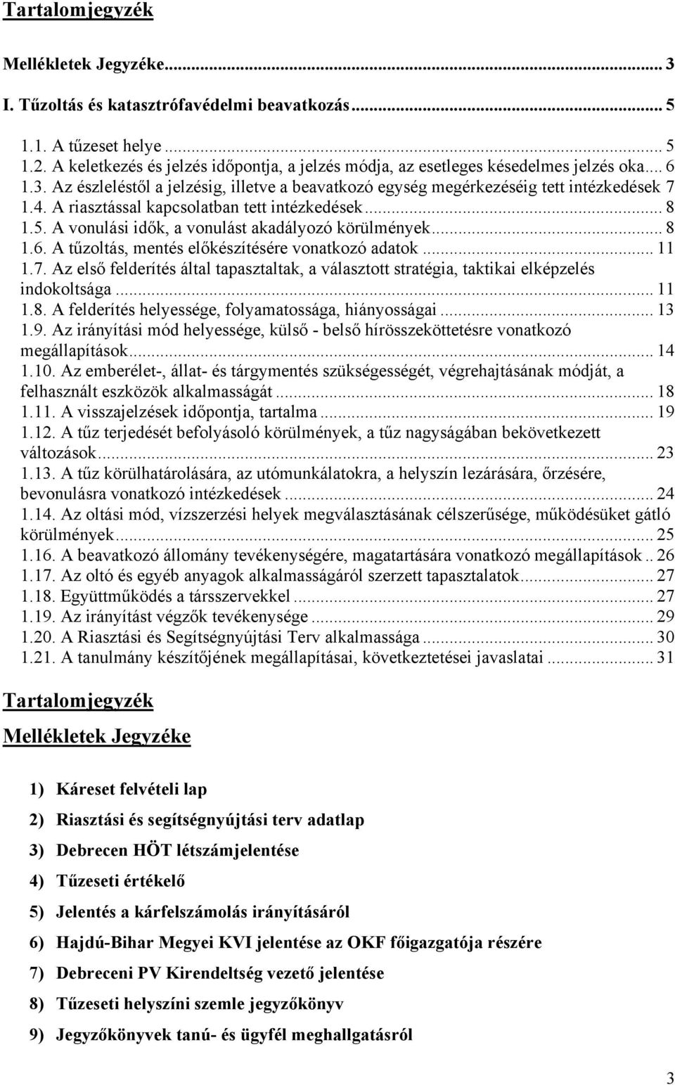 A riasztással kapcsolatban tett intézkedések... 8 1.5. A vonulási idők, a vonulást akadályozó körülmények... 8 1.6. A tűzoltás, mentés előkészítésére vonatkozó adatok... 11 1.7.