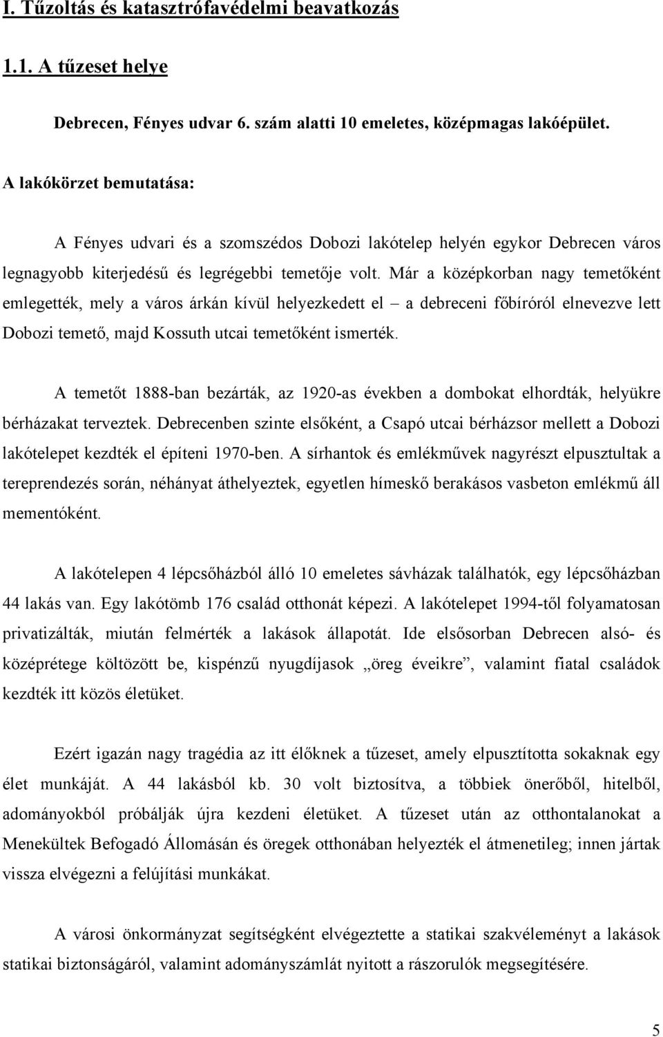 Már a középkorban nagy temetőként emlegették, mely a város árkán kívül helyezkedett el a debreceni főbíróról elnevezve lett Dobozi temető, majd Kossuth utcai temetőként ismerték.