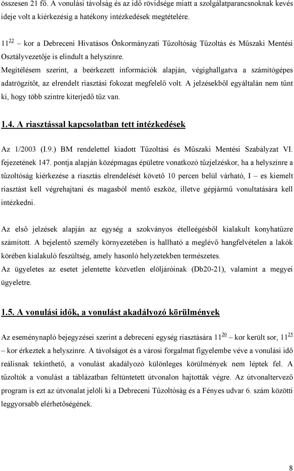 Megítélésem szerint, a beérkezett információk alapján, végighallgatva a számítógépes adatrögzítőt, az elrendelt riasztási fokozat megfelelő volt.