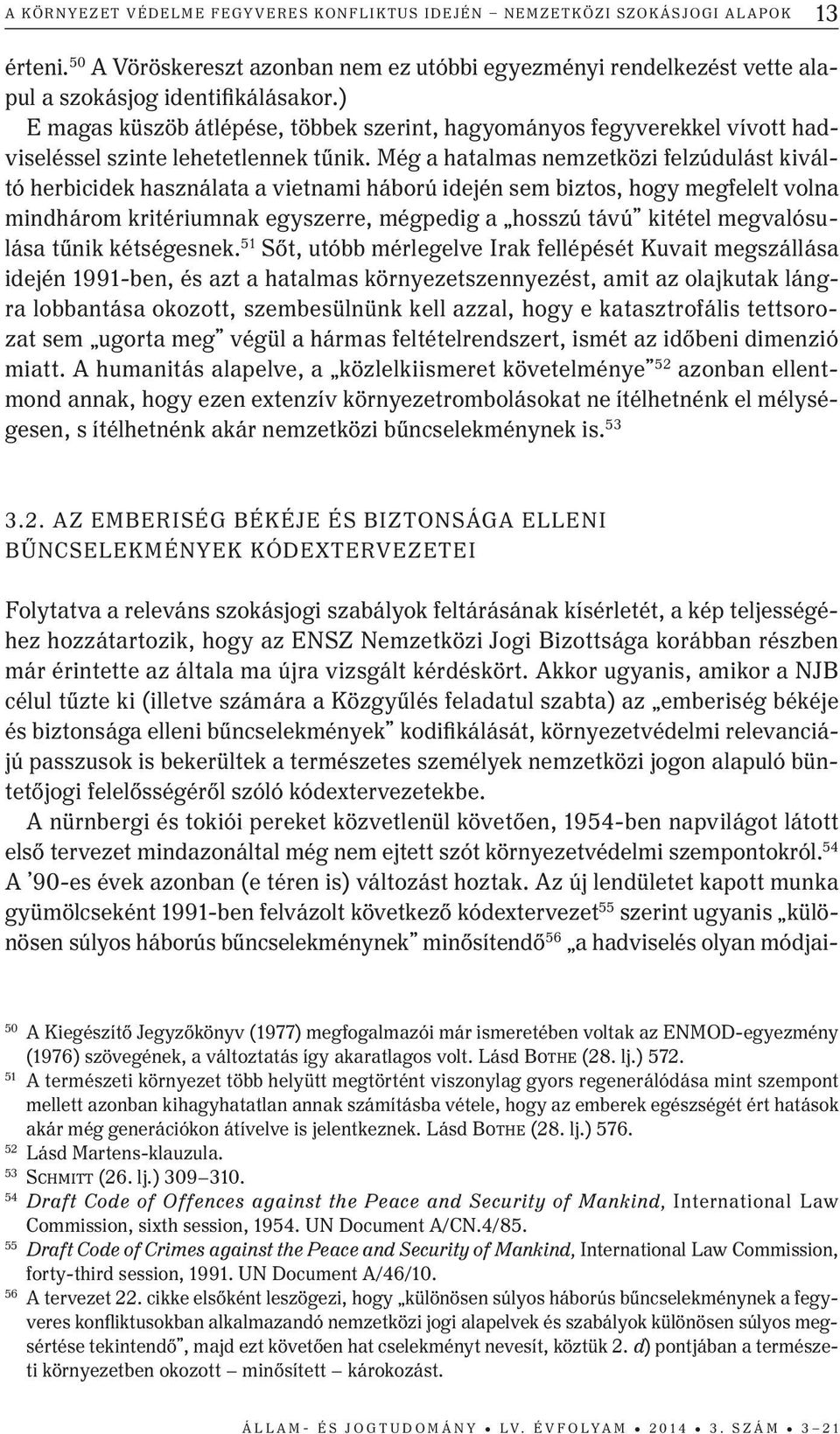 Még a hatalmas nemzetközi felzúdulást kiváltó herbicidek használata a vietnami háború idején sem biztos, hogy megfelelt volna mindhárom kritériumnak egyszerre, mégpedig a hosszú távú kitétel