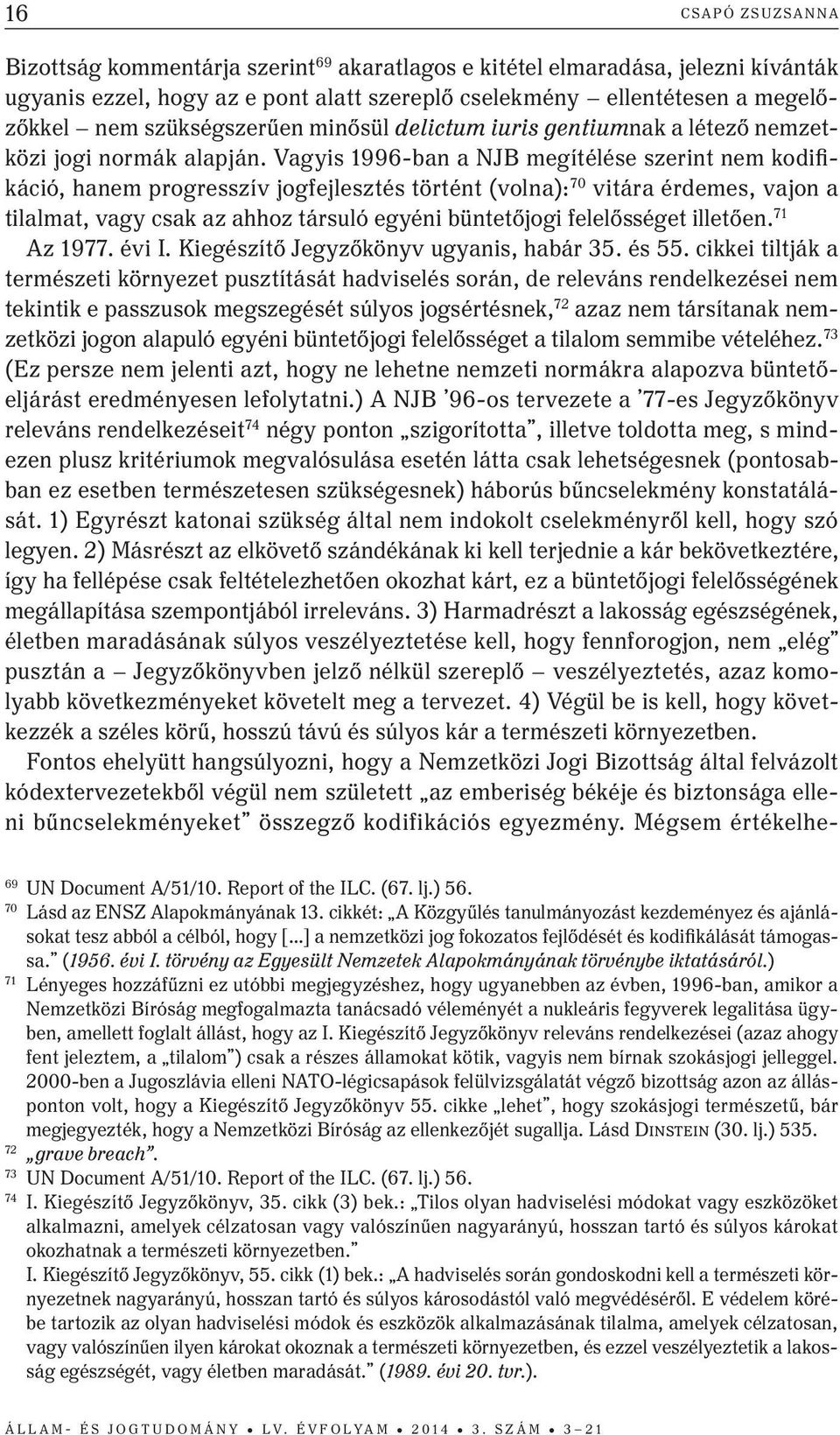 Vagyis 1996-ban a NJB megítélése szerint nem kodifikáció, hanem progresszív jogfejlesztés történt (volna): 70 vitára érdemes, vajon a tilalmat, vagy csak az ahhoz társuló egyéni büntetőjogi