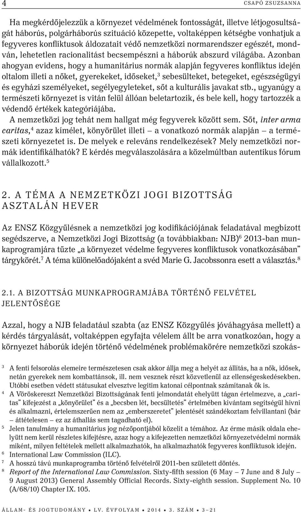 Azonban ahogyan evidens, hogy a humanitárius normák alapján fegyveres konfliktus idején oltalom illeti a nőket, gyerekeket, időseket, 3 sebesülteket, betegeket, egészségügyi és egyházi személyeket,