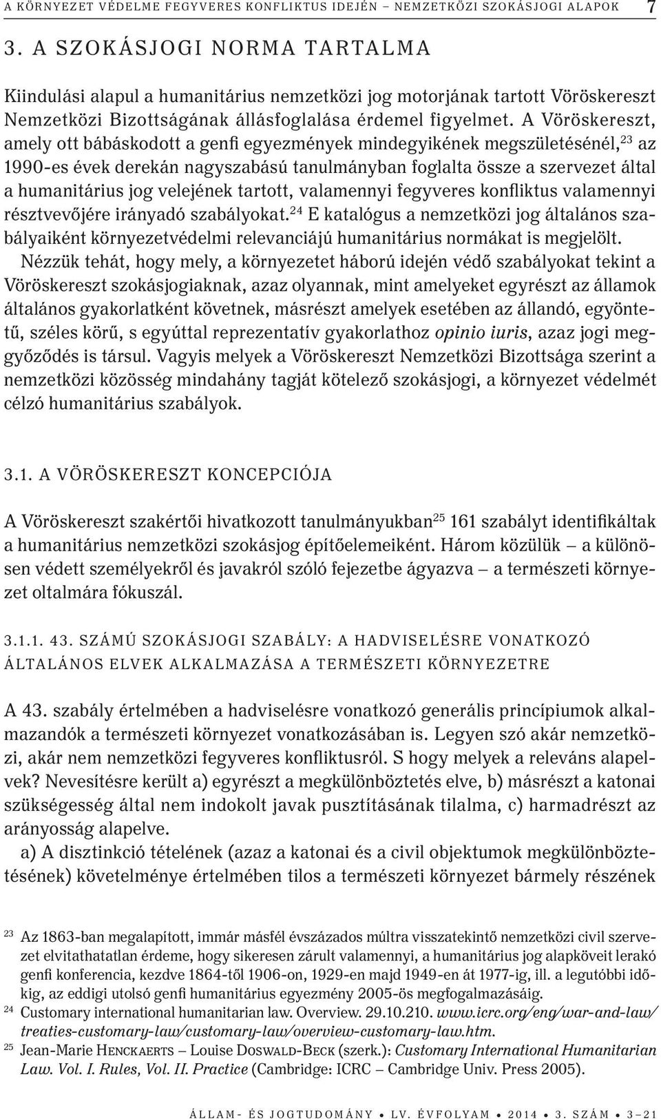 A Vöröskereszt, amely ott bábáskodott a genfi egyezmények mindegyikének megszületésénél, 23 az 1990-es évek derekán nagyszabású tanulmányban foglalta össze a szervezet által a humanitárius jog