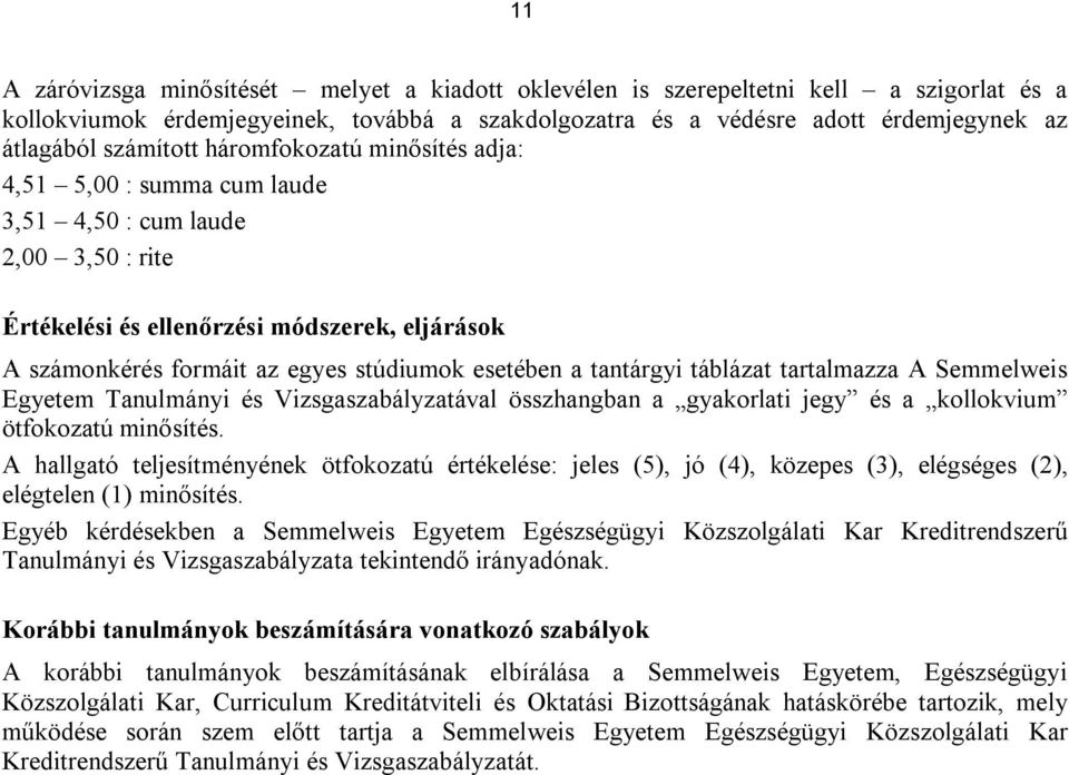 esetében a tantárgyi táblázat tartalmazza A Semmelweis Egyetem Tanulmányi és Vizsgaszabályzatával összhangban a gyakorlati jegy és a kollokvium ötfokozatú minősítés.