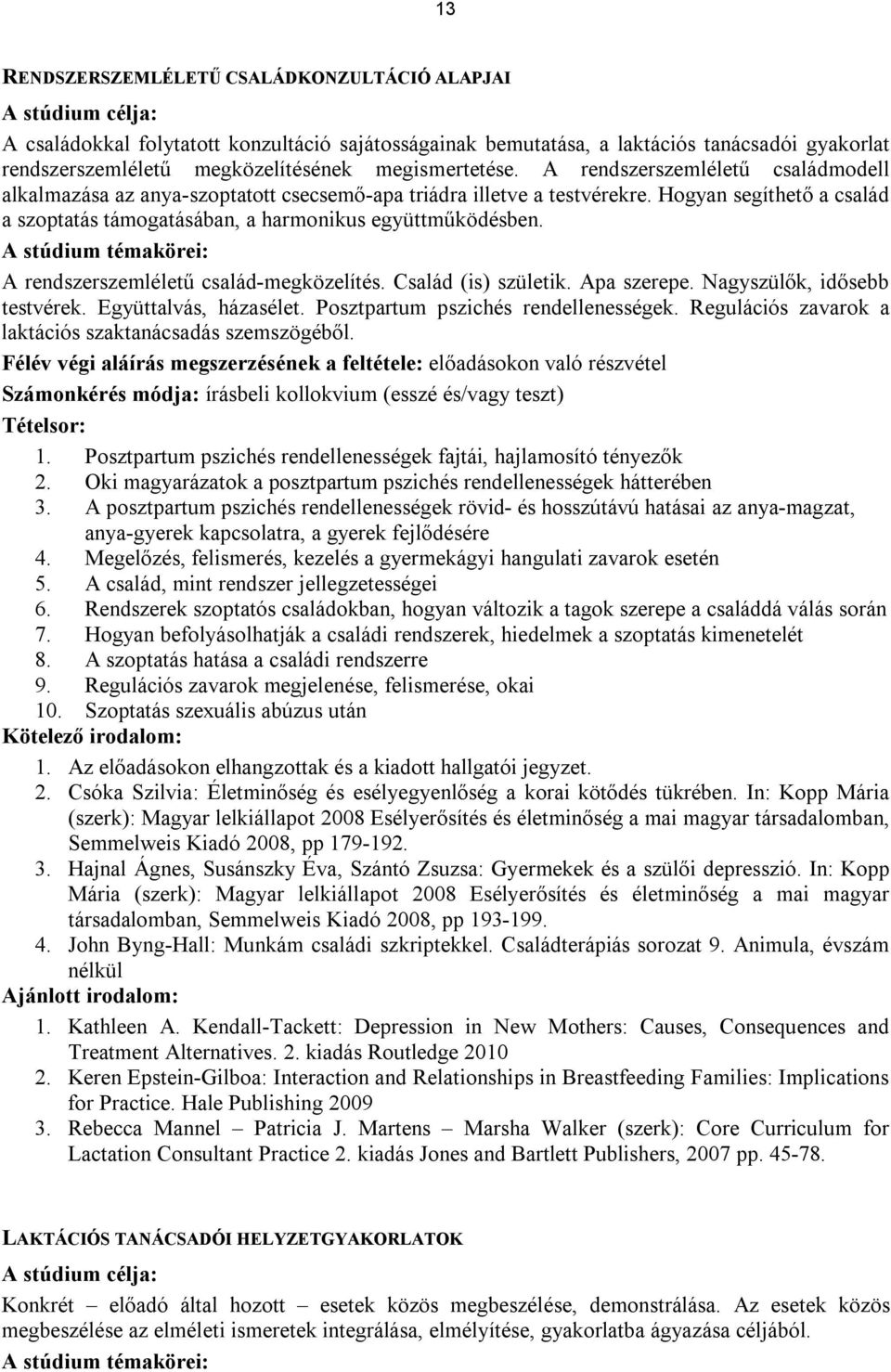 Hogyan segíthető a család a szoptatás támogatásában, a harmonikus együttműködésben. A stúdium témakörei: A rendszerszemléletű család-megközelítés. Család (is) születik. Apa szerepe.