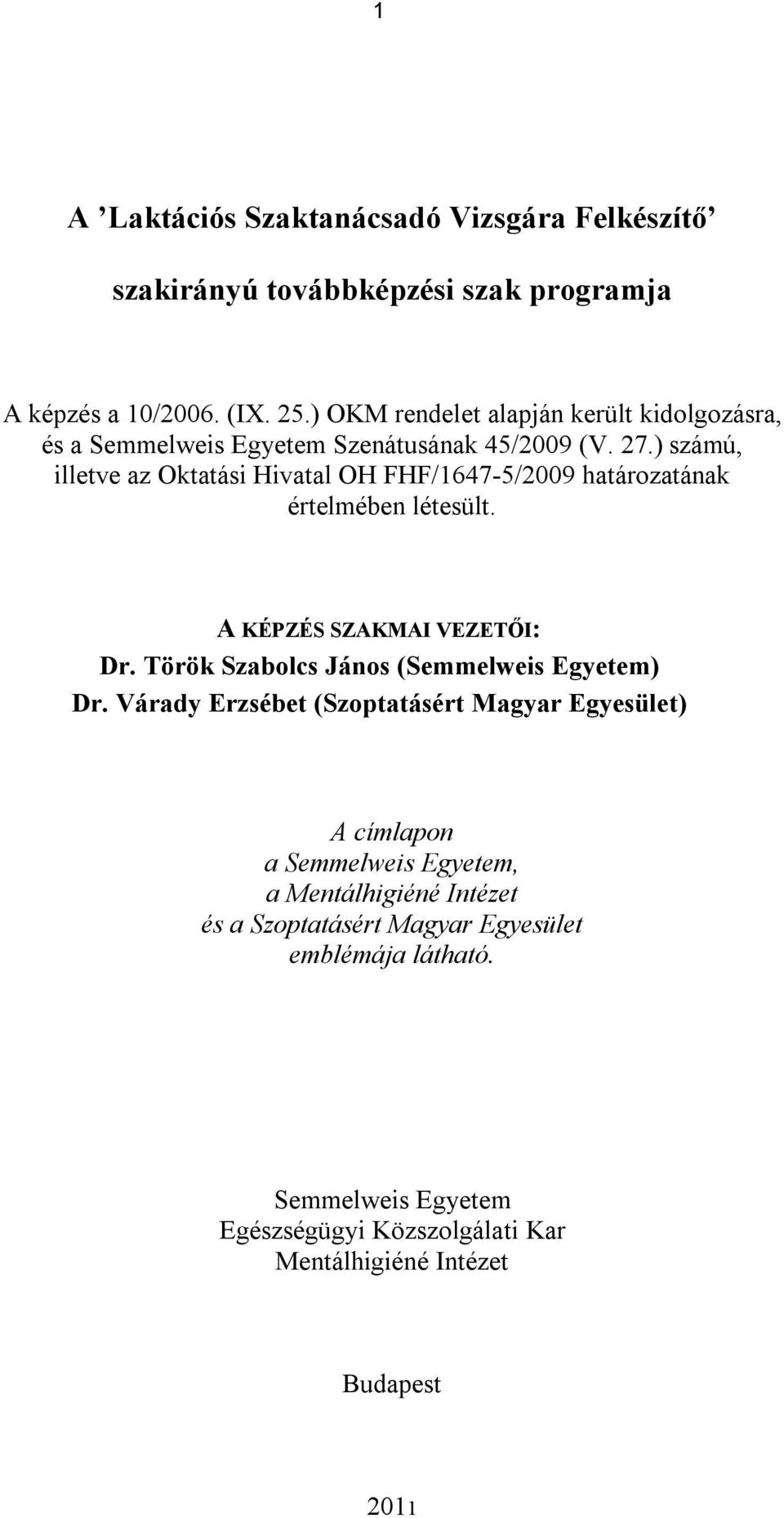 ) számú, illetve az Oktatási Hivatal OH FHF/1647-5/2009 határozatának értelmében létesült. A KÉPZÉS SZAKMAI VEZETŐI: Dr.