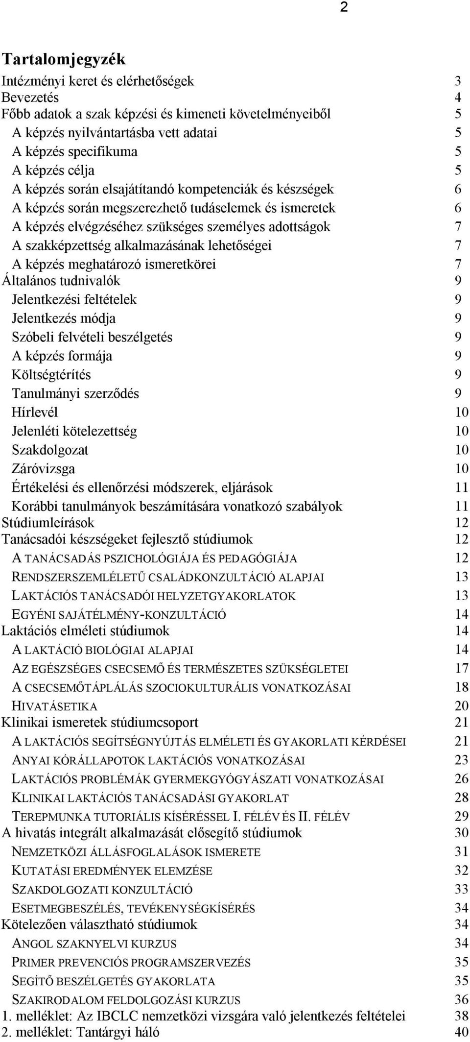 alkalmazásának lehetőségei 7 A képzés meghatározó ismeretkörei Általános tudnivalók 7 9 Jelentkezési feltételek 9 Jelentkezés módja 9 Szóbeli felvételi beszélgetés 9 A képzés formája 9 Költségtérítés