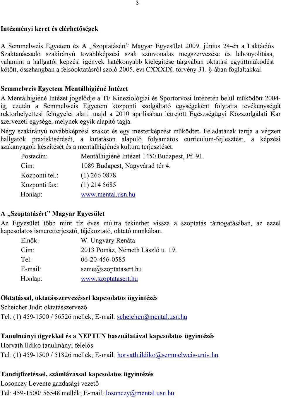 együttműködést kötött, összhangban a felsőoktatásról szóló 2005. évi CXXXIX. törvény 31. -ában foglaltakkal.