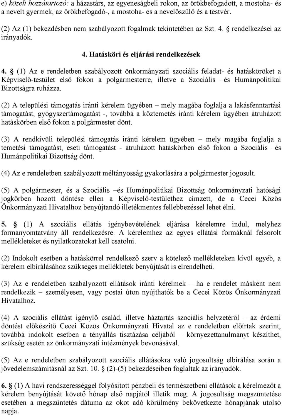 (1) Az e rendeletben szabályozott önkormányzati szociális feladat- és hatásköröket a Képviselő-testület első fokon a polgármesterre, illetve a Szociális és Humánpolitikai Bizottságra ruházza.