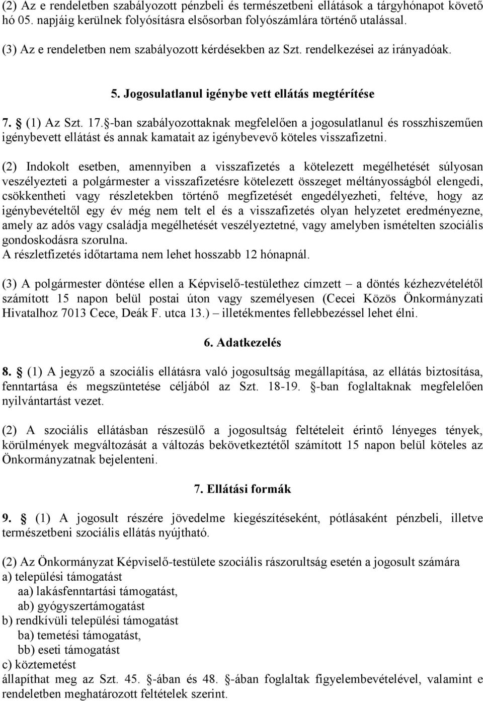 -ban szabályozottaknak megfelelően a jogosulatlanul és rosszhiszeműen igénybevett ellátást és annak kamatait az igénybevevő köteles visszafizetni.