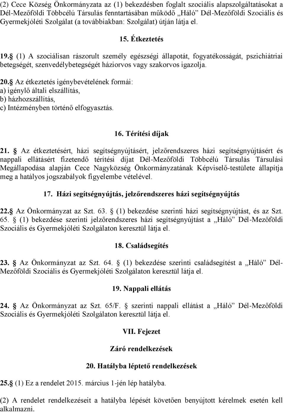 (1) A szociálisan rászorult személy egészségi állapotát, fogyatékosságát, pszichiátriai betegségét, szenvedélybetegségét háziorvos vagy szakorvos igazolja. 20.