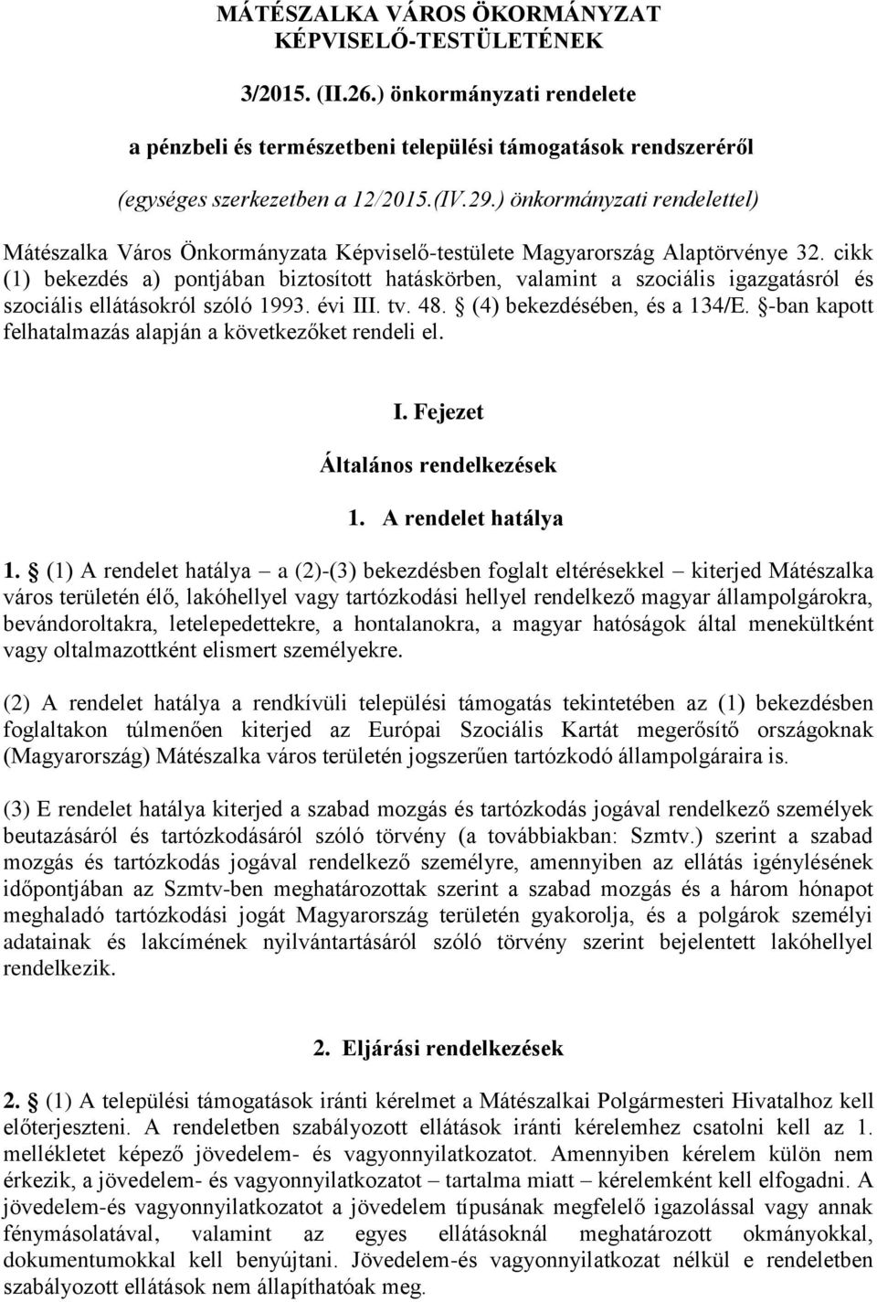 cikk (1) bekezdés a) pontjában biztosított hatáskörben, valamint a szociális igazgatásról és szociális ellátásokról szóló 1993. évi III. tv. 48. (4) bekezdésében, és a 134/E.