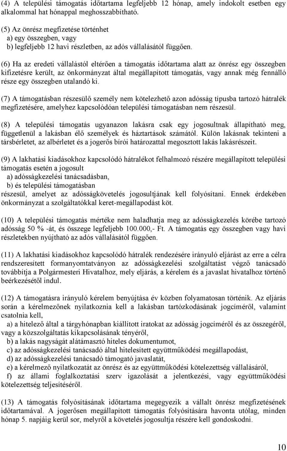 (6) Ha az eredeti vállalástól eltérően a támogatás időtartama alatt az önrész egy összegben kifizetésre került, az önkormányzat által megállapított támogatás, vagy annak még fennálló része egy