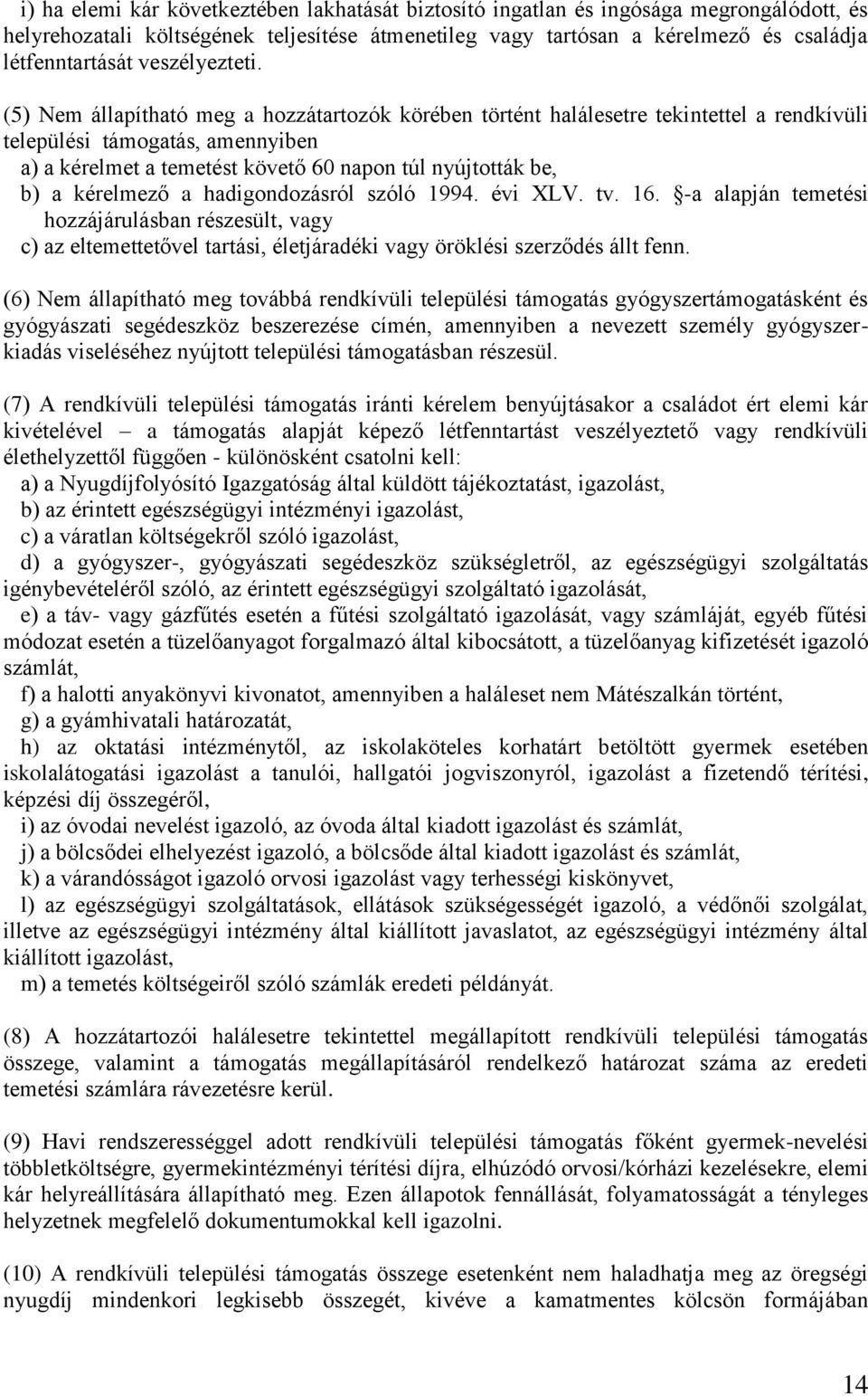 (5) Nem állapítható meg a hozzátartozók körében történt halálesetre tekintettel a rendkívüli települési támogatás, amennyiben a) a kérelmet a temetést követő 60 napon túl nyújtották be, b) a