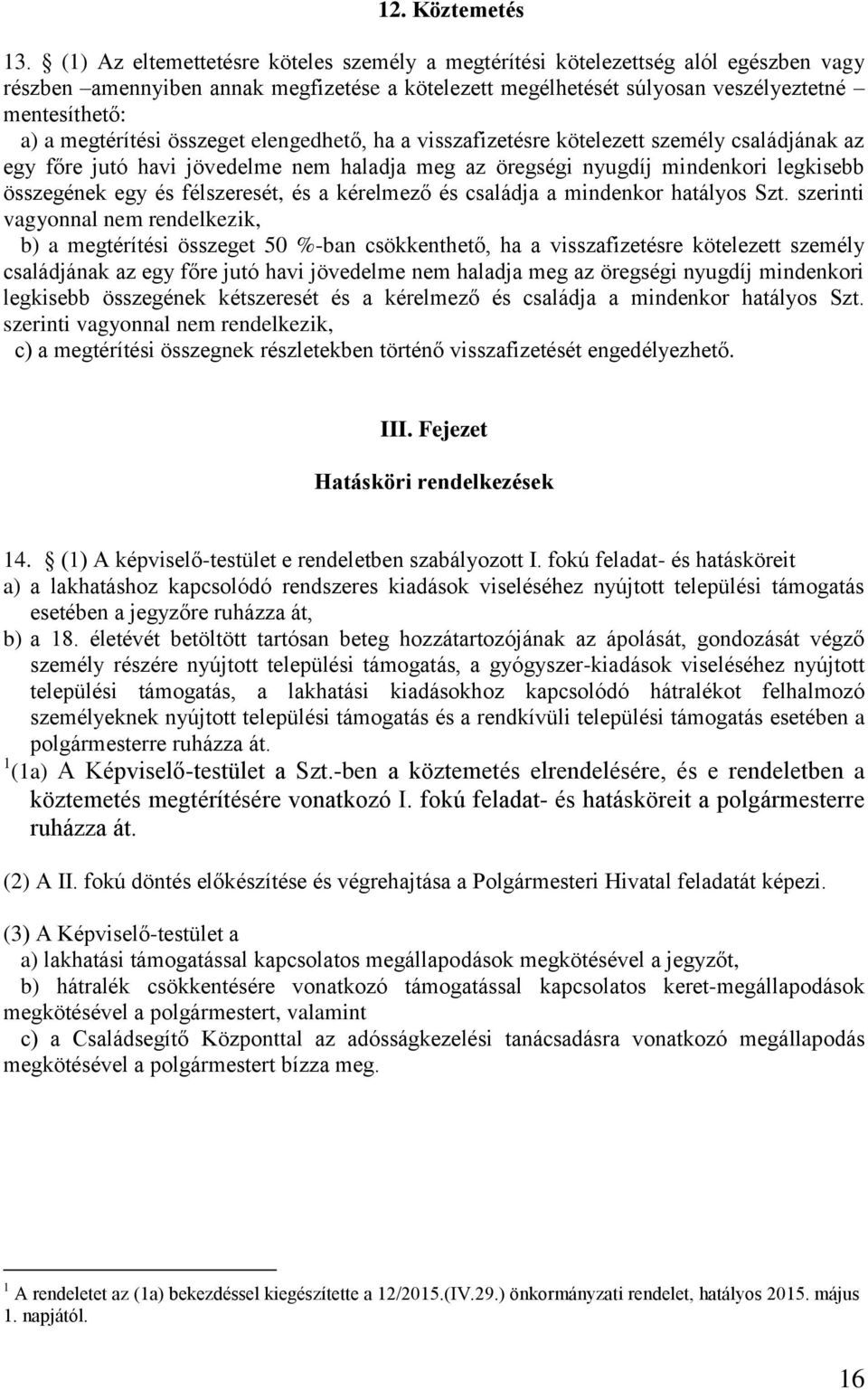 megtérítési összeget elengedhető, ha a visszafizetésre kötelezett személy családjának az egy főre jutó havi jövedelme nem haladja meg az öregségi nyugdíj mindenkori legkisebb összegének egy és