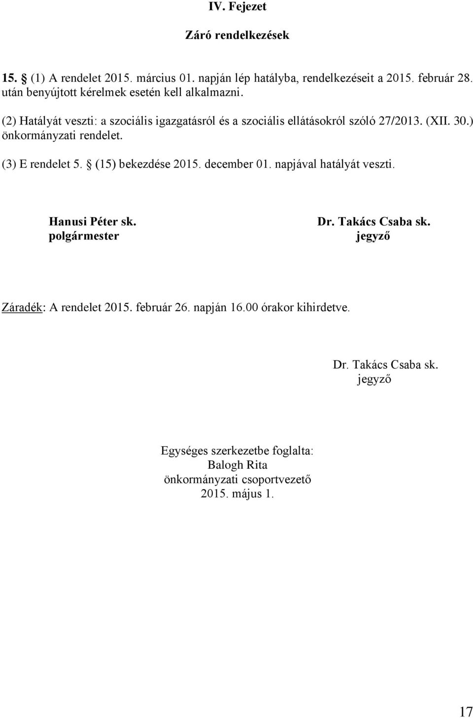 ) önkormányzati rendelet. (3) E rendelet 5. (15) bekezdése 2015. december 01. napjával hatályát veszti. Hanusi Péter sk. polgármester Dr. Takács Csaba sk.