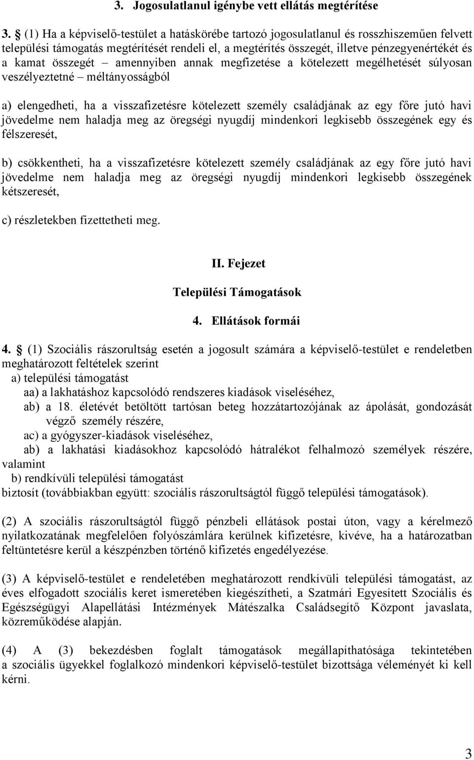 összegét amennyiben annak megfizetése a kötelezett megélhetését súlyosan veszélyeztetné méltányosságból a) elengedheti, ha a visszafizetésre kötelezett személy családjának az egy főre jutó havi