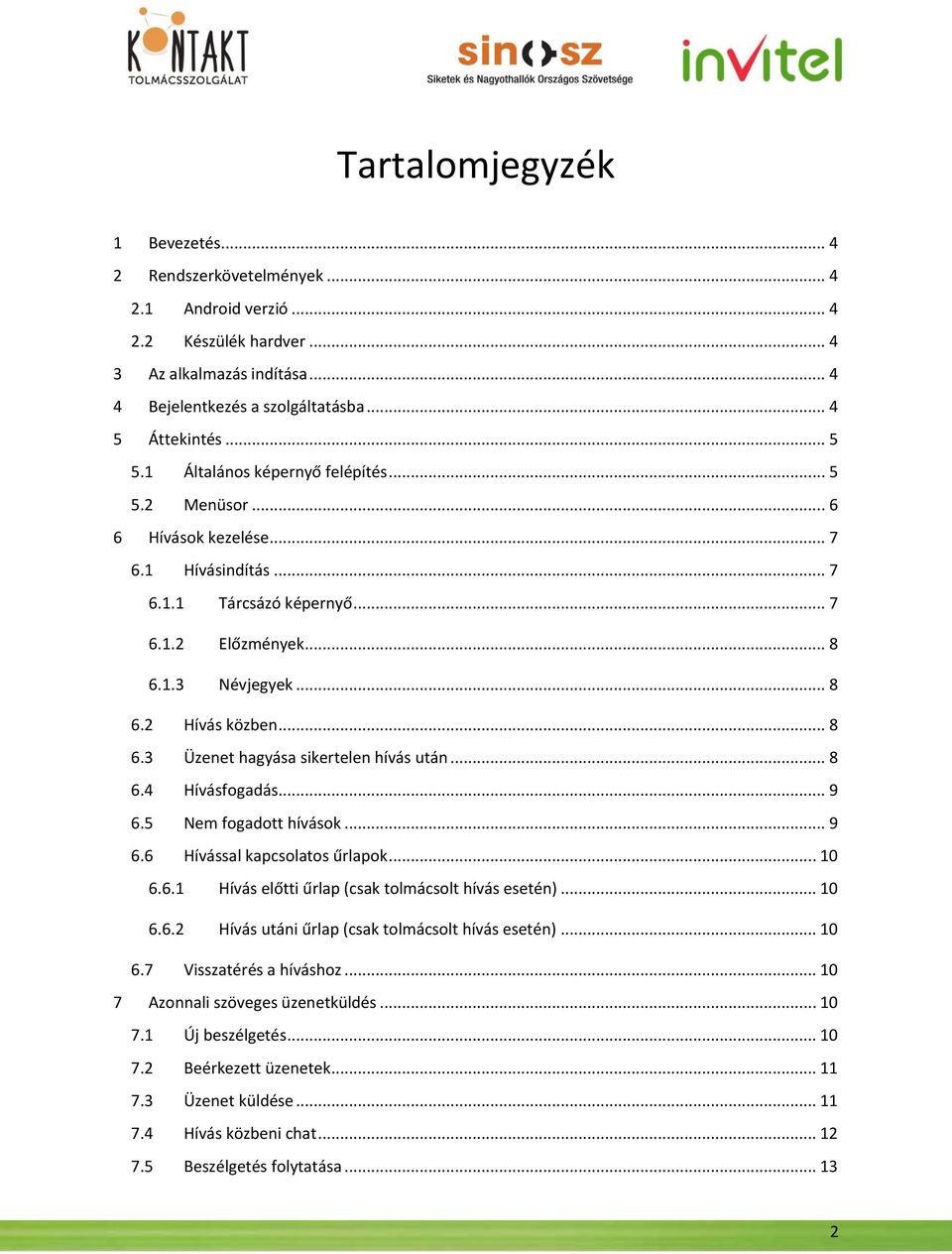 .. 8 6.4 Hívásfogadás... 9 6.5 Nem fogadott hívások... 9 6.6 Hívással kapcsolatos űrlapok... 10 6.6.1 Hívás előtti űrlap (csak tolmácsolt hívás esetén)... 10 6.6.2 Hívás utáni űrlap (csak tolmácsolt hívás esetén).