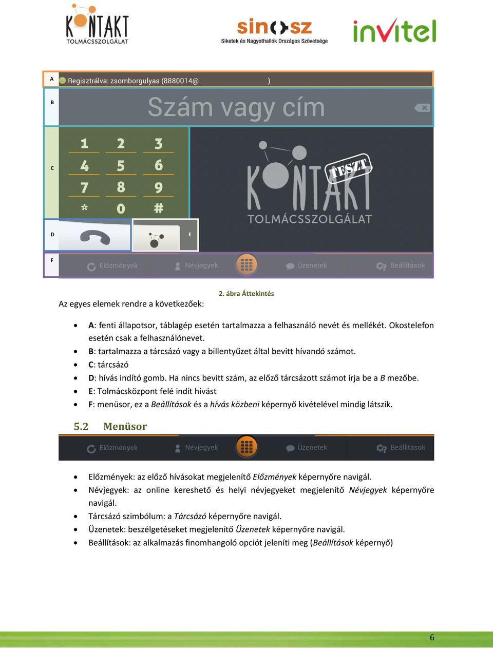 E: Tolmácsközpont felé indít hívást F: menüsor, ez a Beállítások és a hívás közbeni képernyő kivételével mindig látszik. 5.