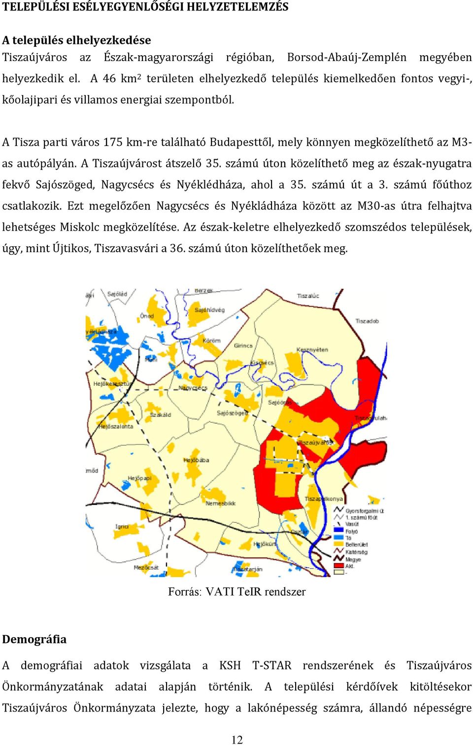 A Tisza parti város 175 km-re található Budapesttől, mely könnyen megközelíthető az M3- as autópályán. A Tiszaújvárost átszelő 35.