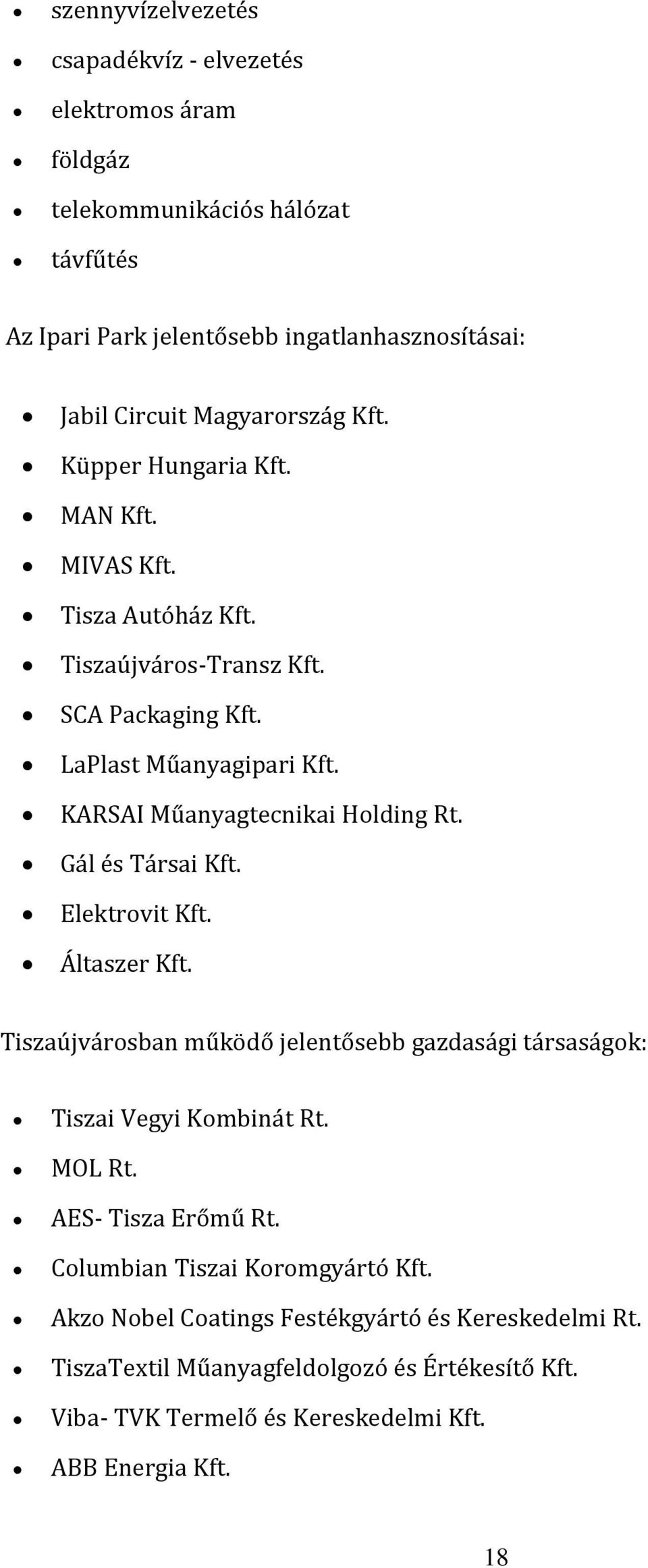 KARSAI Műanyagtecnikai Holding Rt. Gál és Társai Kft. Elektrovit Kft. Áltaszer Kft. Tiszaújvárosban működő jelentősebb gazdasági társaságok: Tiszai Vegyi Kombinát Rt. MOL Rt.