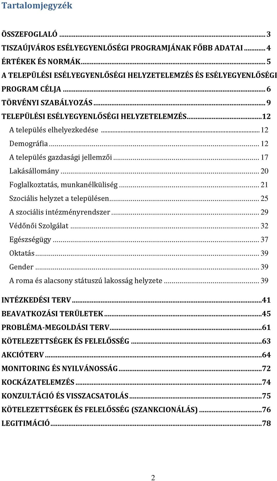 .. 20 Foglalkoztatás, munkanélküliség... 21 Szociális helyzet a településen... 25 A szociális intézményrendszer... 29 Védőnői Szolgálat... 32 Egészségügy... 37 Oktatás... 39 Gender.