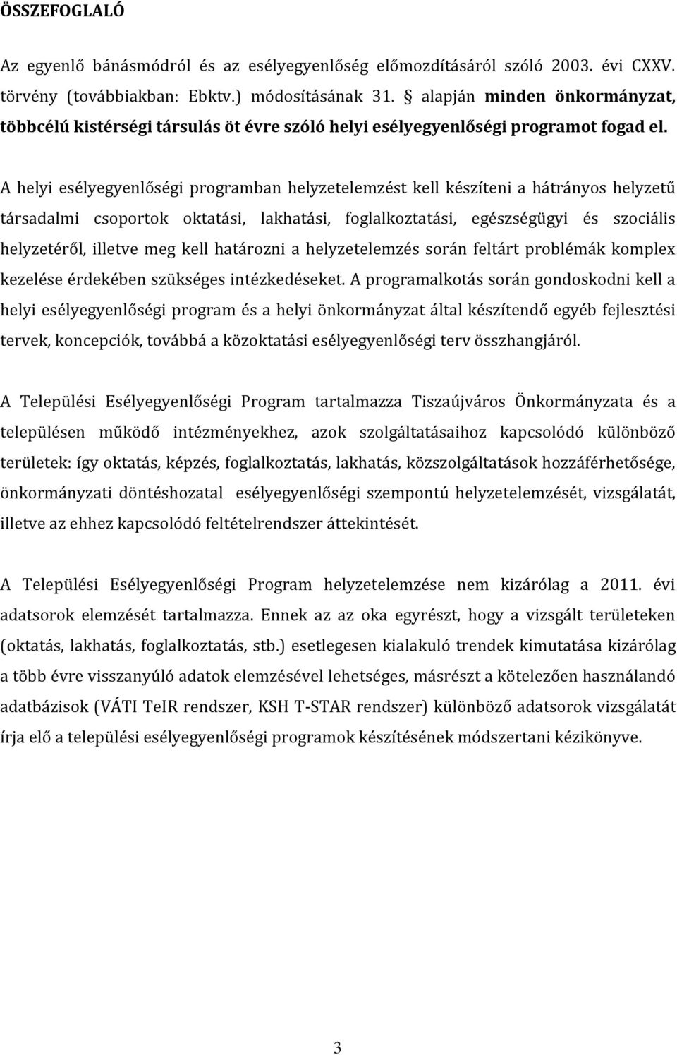 A helyi esélyegyenlőségi programban helyzetelemzést kell készíteni a hátrányos helyzetű társadalmi csoportok oktatási, lakhatási, foglalkoztatási, egészségügyi és szociális helyzetéről, illetve meg